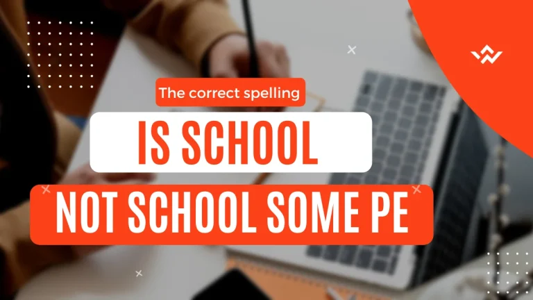 the correct spelling is school not school. some pe