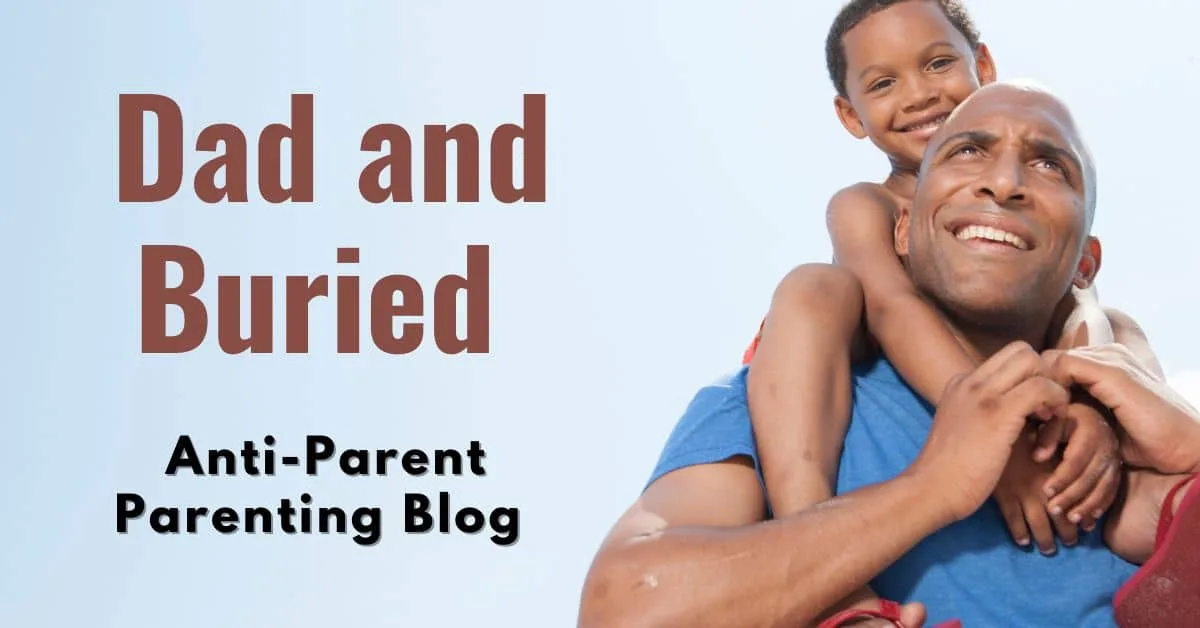 dad and buried the anti parent parenting blog